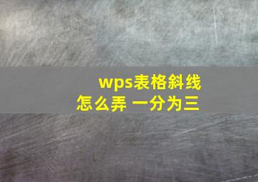 wps表格斜线怎么弄 一分为三